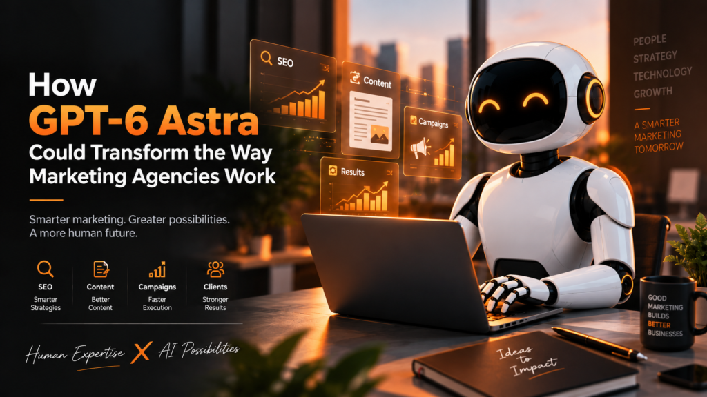 GPT-6 Astra – Transforming the Way Marketing Agencies Work